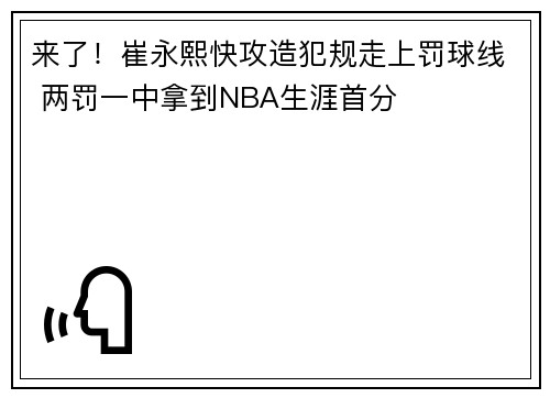 来了！崔永熙快攻造犯规走上罚球线 两罚一中拿到NBA生涯首分